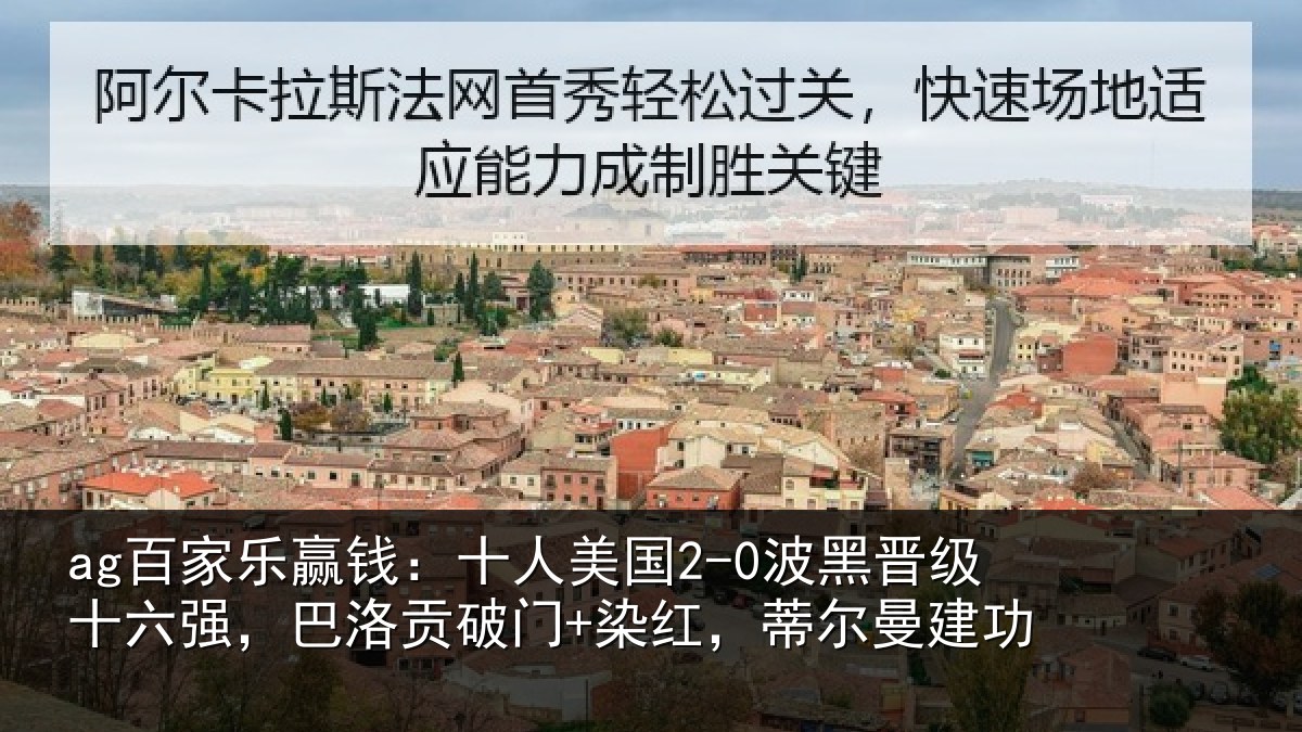 ag百家乐赢钱：十人美国2-0波黑晋级十六强，巴洛贡破门+染红，蒂尔曼建功